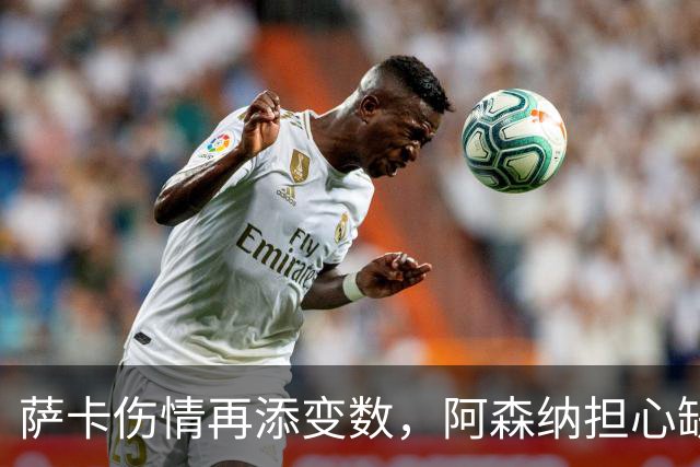 萨卡伤情再添变数，阿森纳担心缺阵两个月